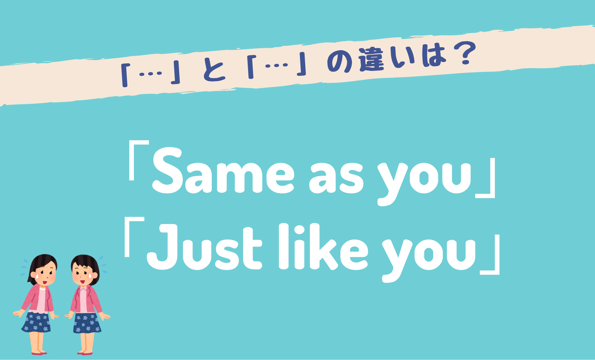 just like と same as の違い｜意味は同じ？ニュアンスを例文で解説